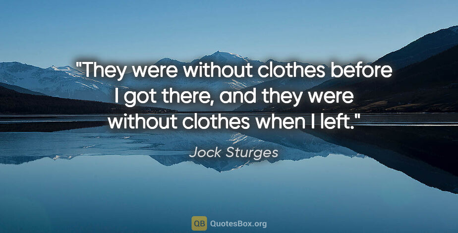 Jock Sturges quote: "They were without clothes before I got there, and they were..."