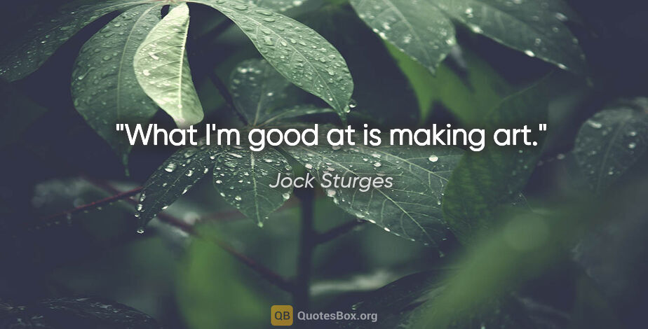 Jock Sturges quote: "What I'm good at is making art."