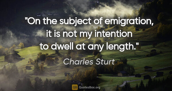 Charles Sturt quote: "On the subject of emigration, it is not my intention to dwell..."