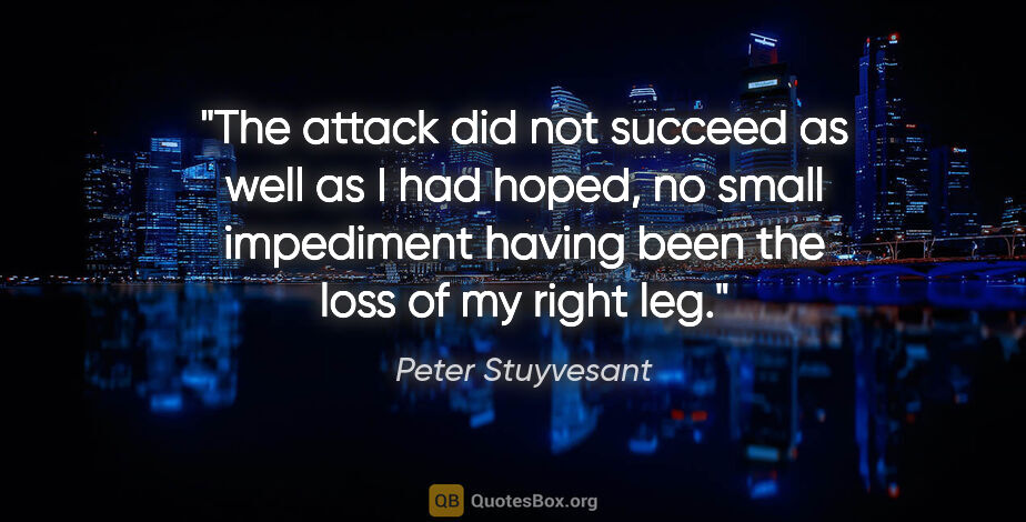 Peter Stuyvesant quote: "The attack did not succeed as well as I had hoped, no small..."