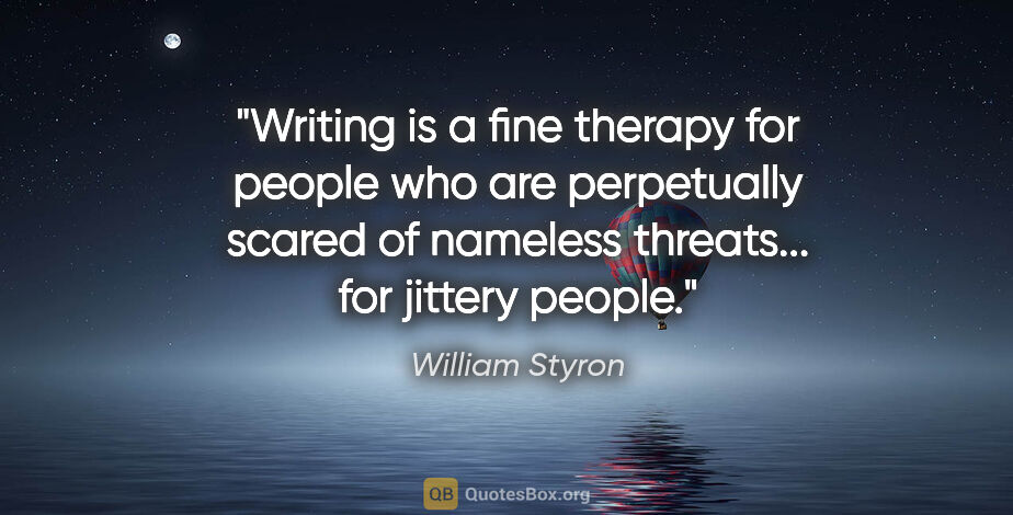 William Styron quote: "Writing is a fine therapy for people who are perpetually..."