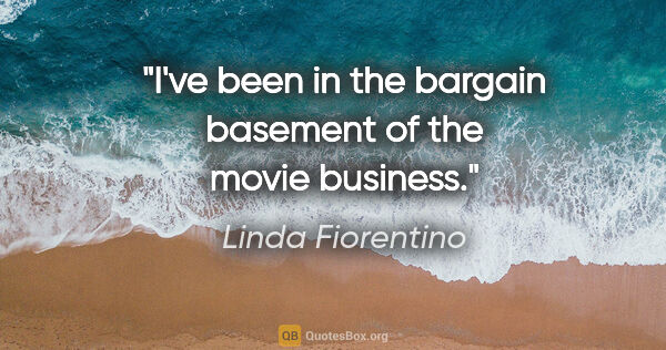 Linda Fiorentino quote: "I've been in the bargain basement of the movie business."