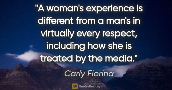 Carly Fiorina quote: "A woman's experience is different from a man's in virtually..."