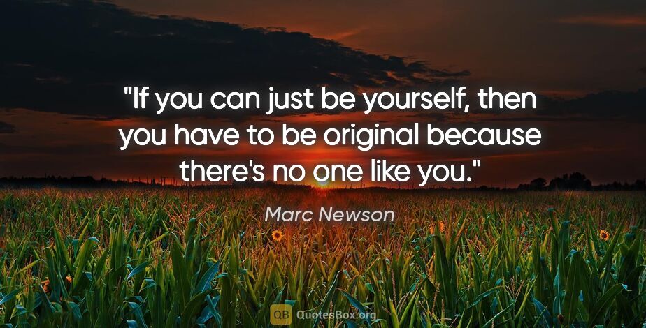 Marc Newson quote: "If you can just be yourself, then you have to be original..."