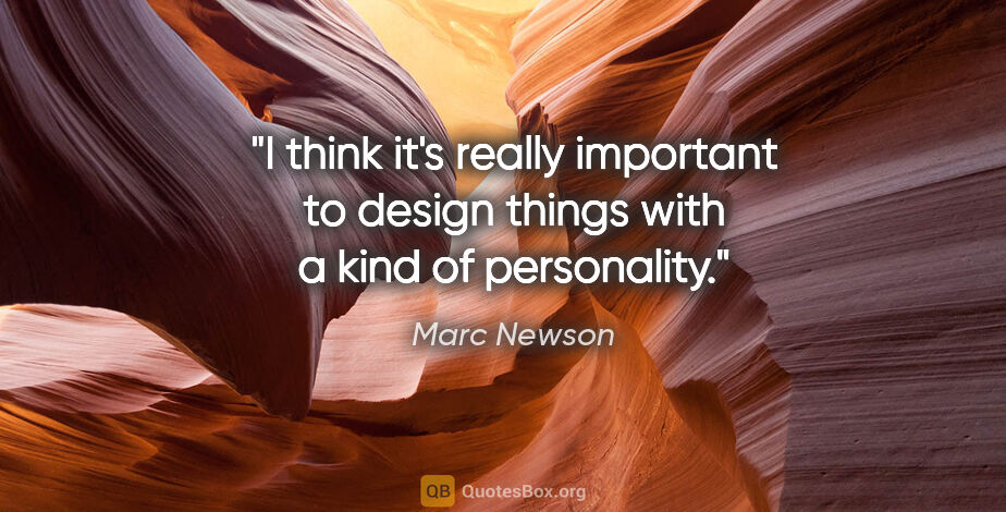 Marc Newson quote: "I think it's really important to design things with a kind of..."