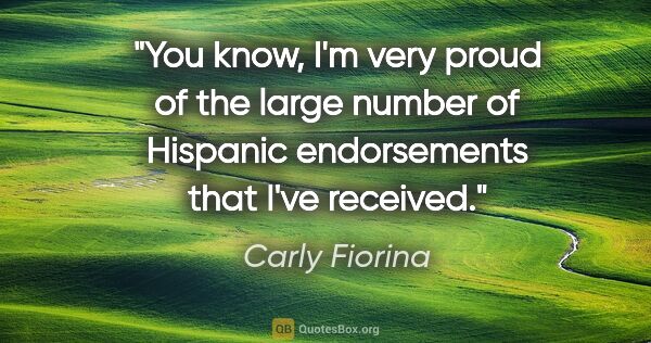 Carly Fiorina quote: "You know, I'm very proud of the large number of Hispanic..."