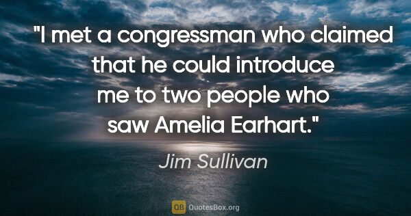 Jim Sullivan quote: "I met a congressman who claimed that he could introduce me to..."