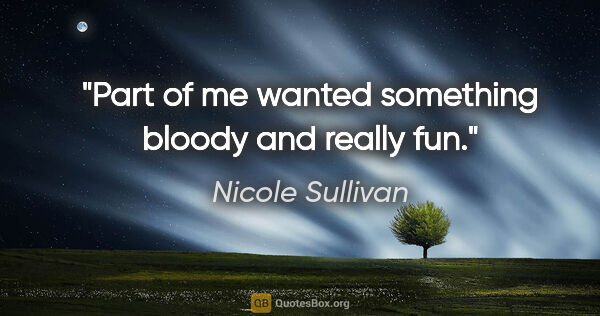 Nicole Sullivan quote: "Part of me wanted something bloody and really fun."