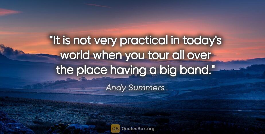 Andy Summers quote: "It is not very practical in today's world when you tour all..."