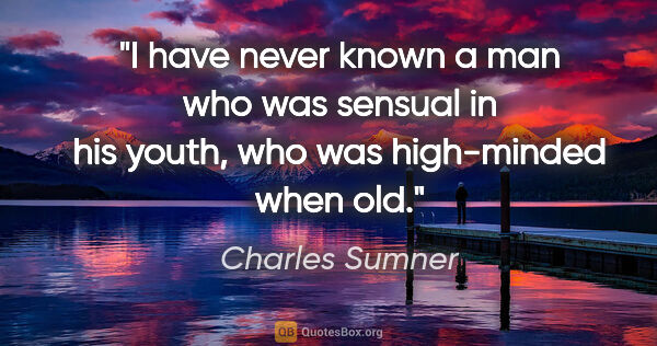 Charles Sumner quote: "I have never known a man who was sensual in his youth, who was..."