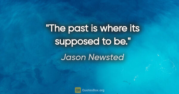 Jason Newsted quote: "The past is where its supposed to be."