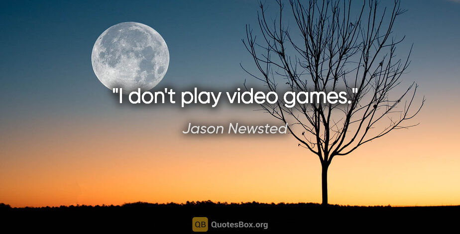 Jason Newsted quote: "I don't play video games."