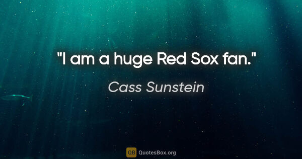 Cass Sunstein quote: "I am a huge Red Sox fan."