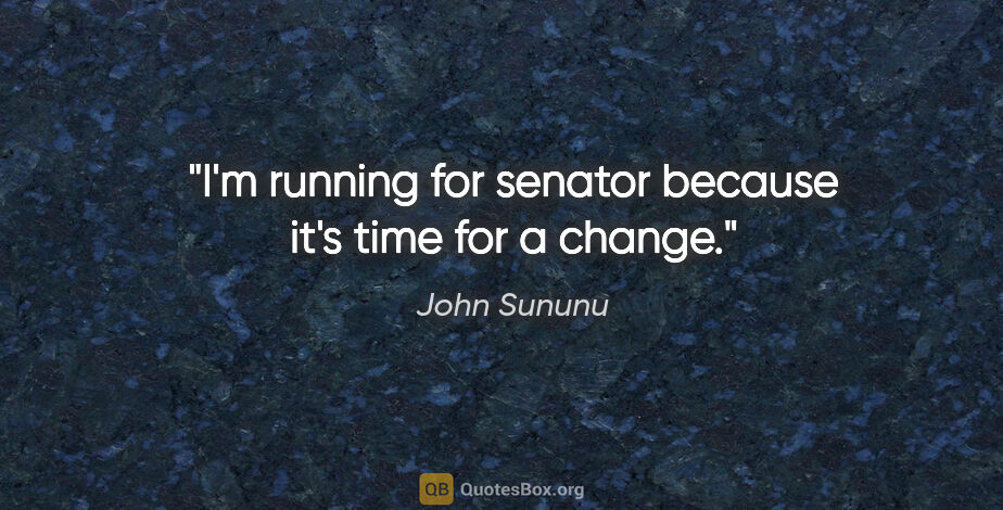 John Sununu quote: "I'm running for senator because it's time for a change."