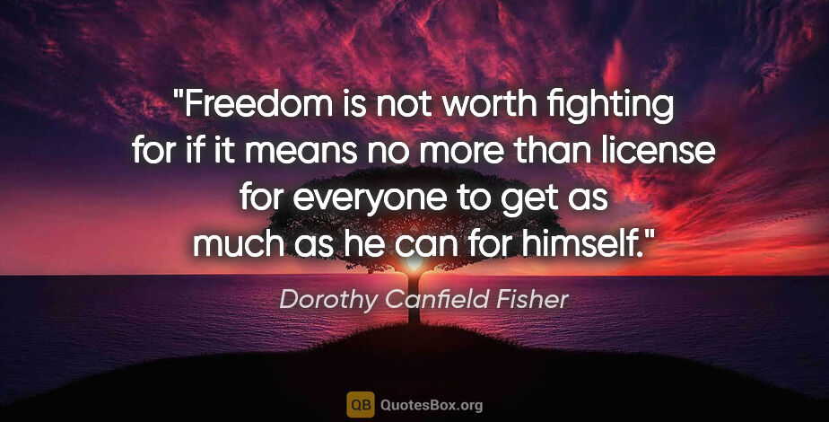 Dorothy Canfield Fisher quote: "Freedom is not worth fighting for if it means no more than..."