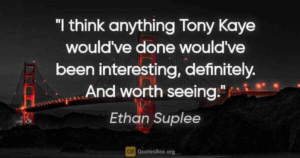 Ethan Suplee quote: "I think anything Tony Kaye would've done would've been..."