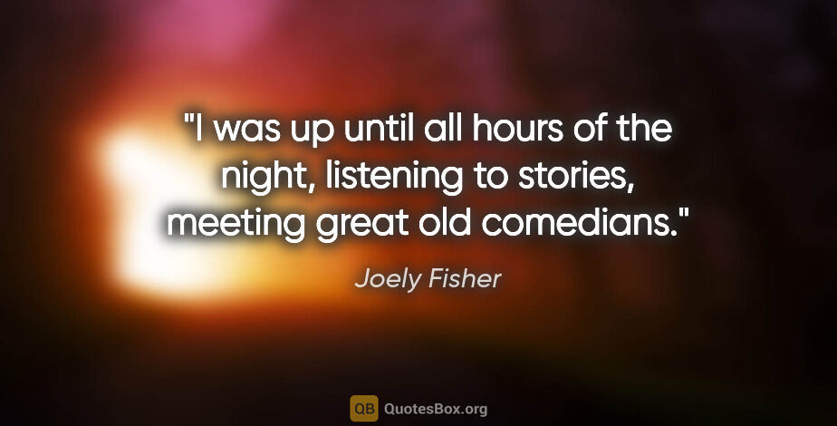 Joely Fisher quote: "I was up until all hours of the night, listening to stories,..."