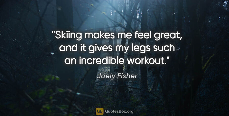 Joely Fisher quote: "Skiing makes me feel great, and it gives my legs such an..."