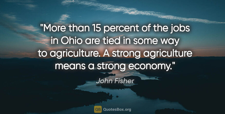 John Fisher quote: "More than 15 percent of the jobs in Ohio are tied in some way..."