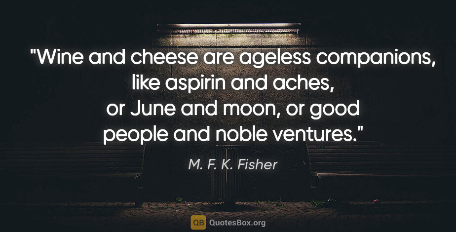 M. F. K. Fisher quote: "Wine and cheese are ageless companions, like aspirin and..."