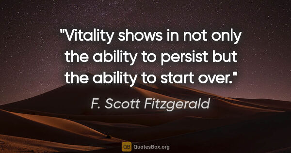 F. Scott Fitzgerald quote: "Vitality shows in not only the ability to persist but the..."