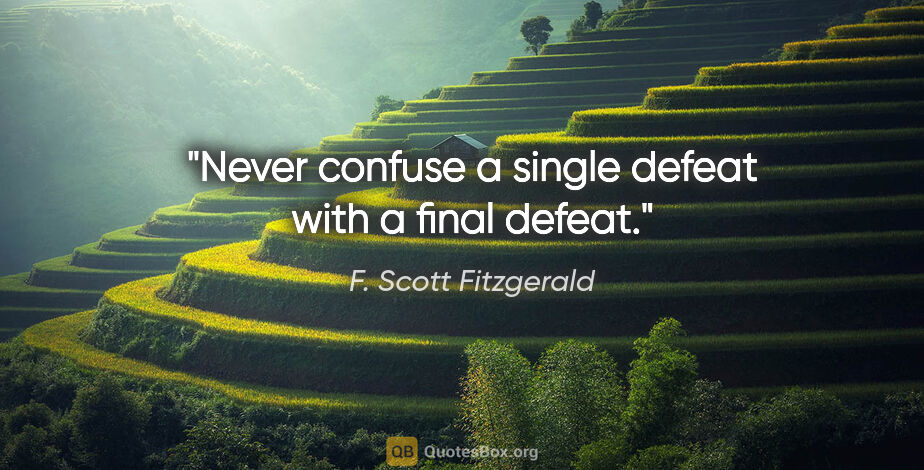 F. Scott Fitzgerald quote: "Never confuse a single defeat with a final defeat."