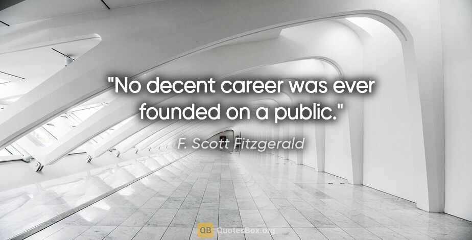F. Scott Fitzgerald quote: "No decent career was ever founded on a public."
