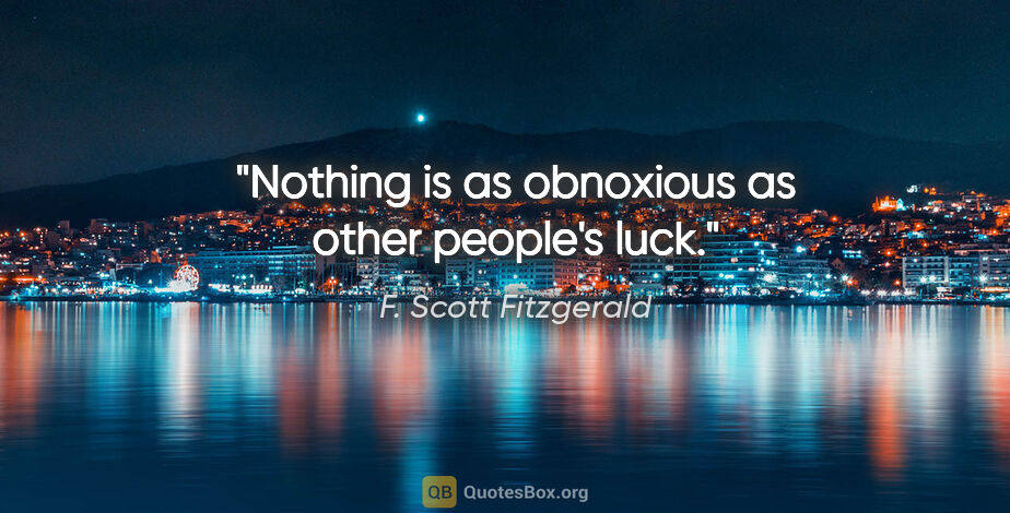 F. Scott Fitzgerald quote: "Nothing is as obnoxious as other people's luck."