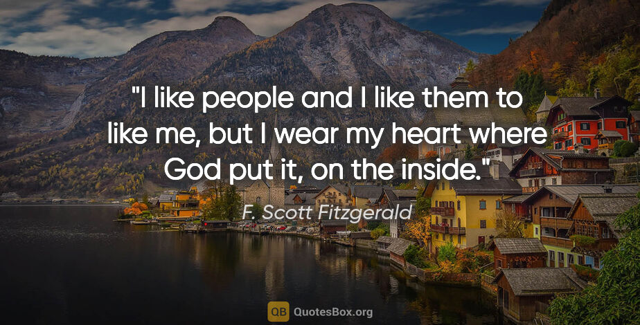 F. Scott Fitzgerald quote: "I like people and I like them to like me, but I wear my heart..."