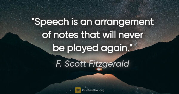 F. Scott Fitzgerald quote: "Speech is an arrangement of notes that will never be played..."