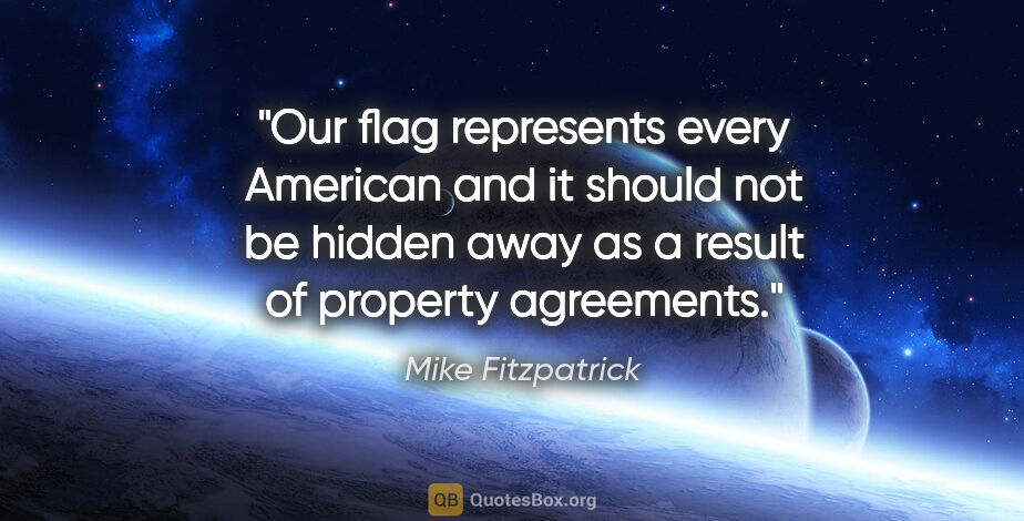 Mike Fitzpatrick quote: "Our flag represents every American and it should not be hidden..."