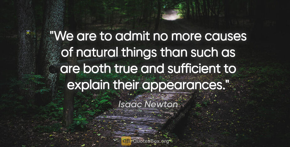 Isaac Newton quote: "We are to admit no more causes of natural things than such as..."