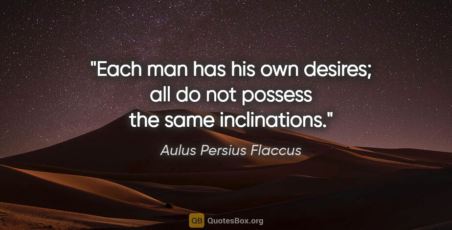 Aulus Persius Flaccus quote: "Each man has his own desires; all do not possess the same..."