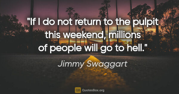 Jimmy Swaggart quote: "If I do not return to the pulpit this weekend, millions of..."