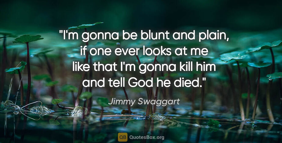 Jimmy Swaggart quote: "I'm gonna be blunt and plain, if one ever looks at me like..."