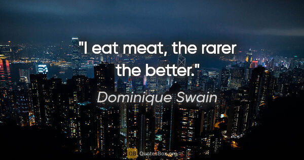 Dominique Swain quote: "I eat meat, the rarer the better."