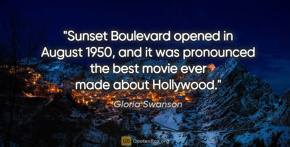 Gloria Swanson quote: "Sunset Boulevard opened in August 1950, and it was pronounced..."