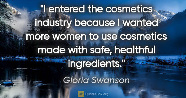 Gloria Swanson quote: "I entered the cosmetics industry because I wanted more women..."