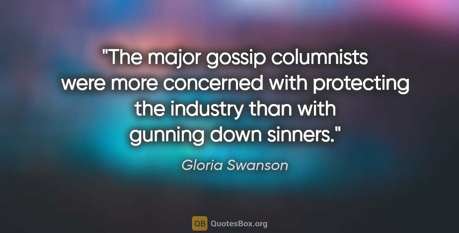 Gloria Swanson quote: "The major gossip columnists were more concerned with..."