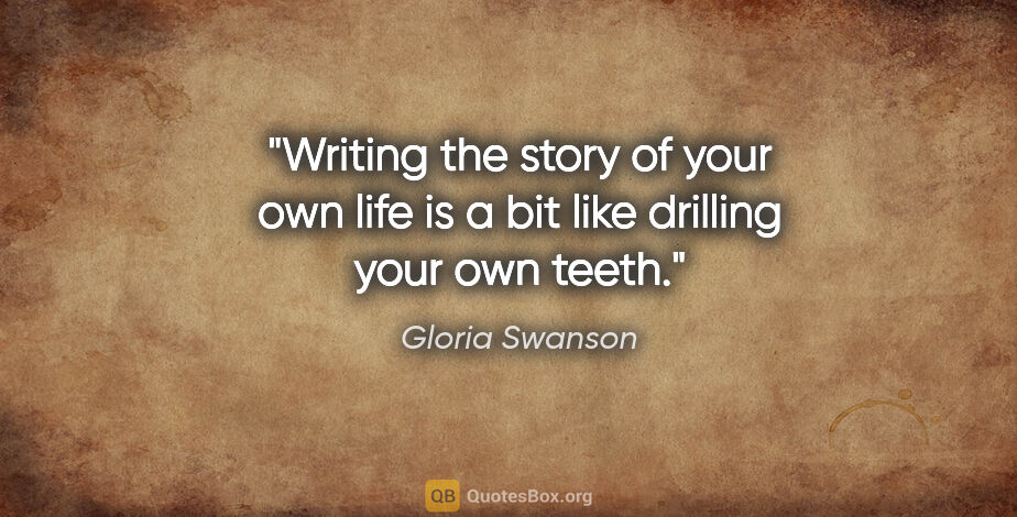 Gloria Swanson quote: "Writing the story of your own life is a bit like drilling your..."