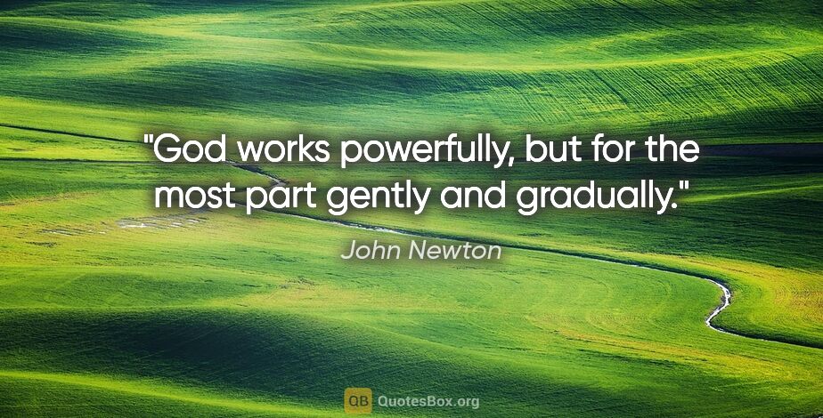 John Newton quote: "God works powerfully, but for the most part gently and gradually."