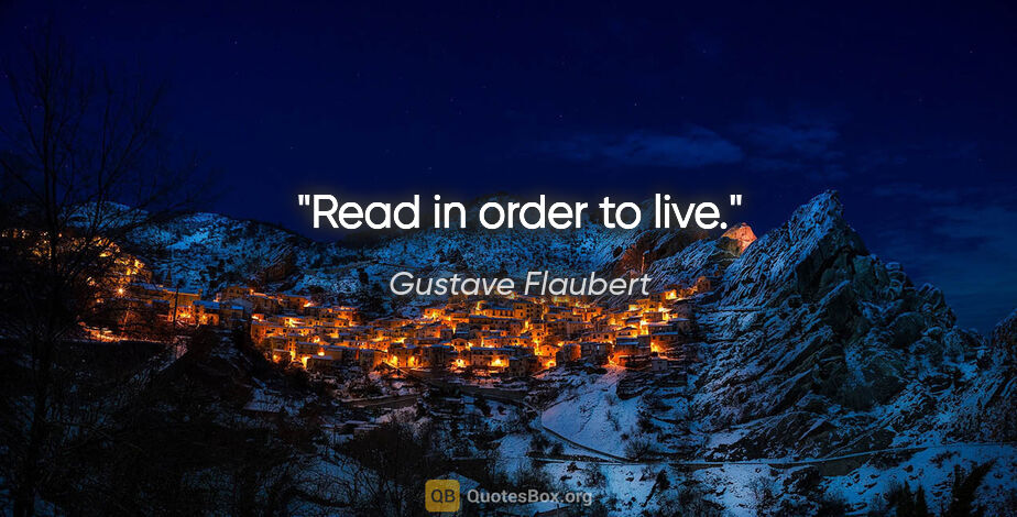 Gustave Flaubert quote: "Read in order to live."