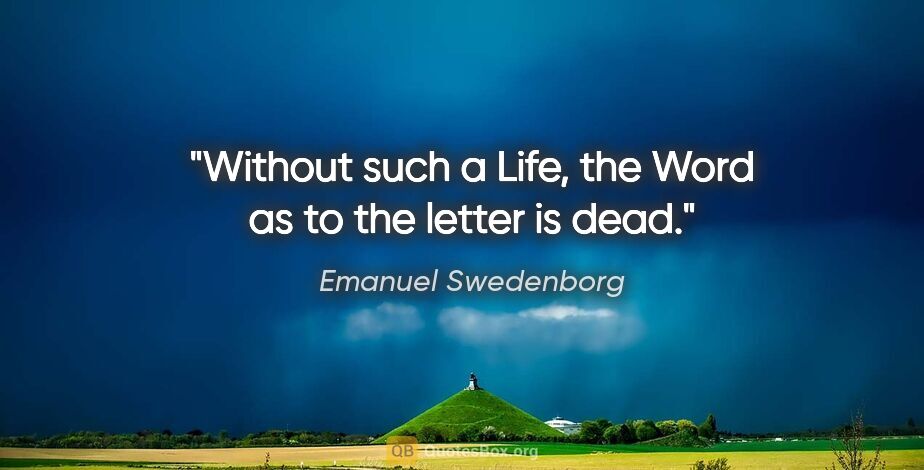 Emanuel Swedenborg quote: "Without such a Life, the Word as to the letter is dead."