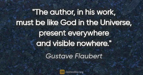 Gustave Flaubert quote: "The author, in his work, must be like God in the Universe,..."