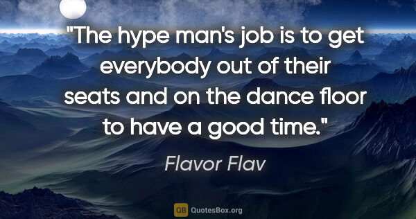 Flavor Flav quote: "The hype man's job is to get everybody out of their seats and..."