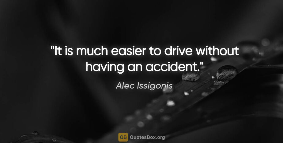 Alec Issigonis quote: "It is much easier to drive without having an accident."