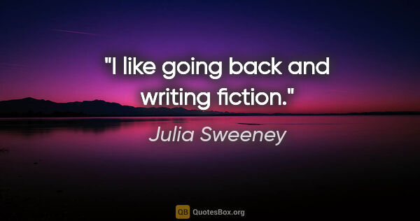 Julia Sweeney quote: "I like going back and writing fiction."