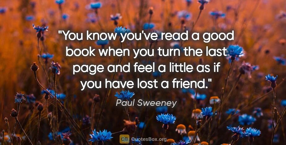 Paul Sweeney quote: "You know you've read a good book when you turn the last page..."
