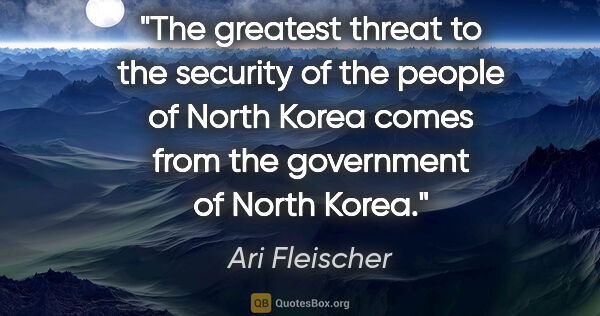 Ari Fleischer quote: "The greatest threat to the security of the people of North..."