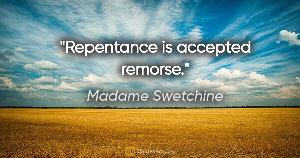 Madame Swetchine quote: "Repentance is accepted remorse."